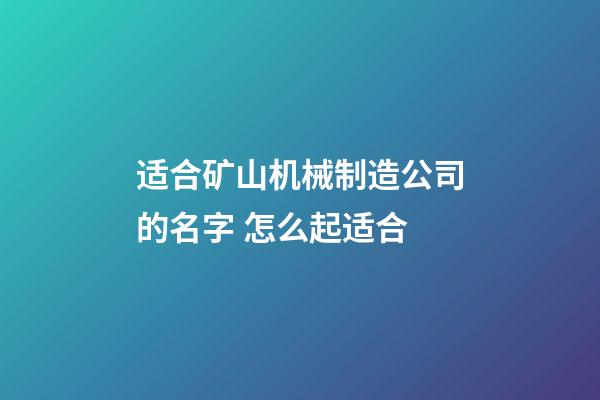 适合矿山机械制造公司的名字 怎么起适合-第1张-公司起名-玄机派